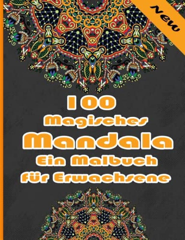 100 Magisches Mandala Ein Malbuch für Erwachsene: Ein Malbuch für Erwachsene mit mehr als 100 wunderbaren, Wunderschöne und entspannende Mandalas zum Stressabbau und zur Entspannung.