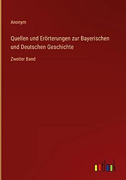 Quellen und Erörterungen zur Bayerischen und Deutschen Geschichte: Zweiter Band