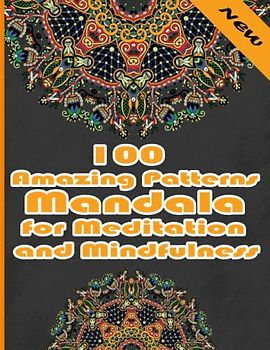 100 Amazing Patterns Mandala for Meditation and Mindfulness: Unique Mandala Designs and Stress Relieving Patterns for Adult Relaxation, Meditation, and Happiness