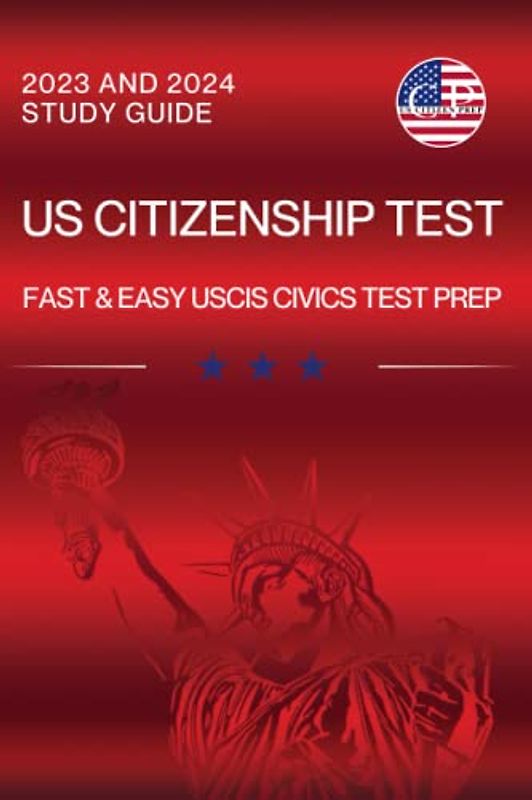 US Citizenship Test Study Guide 2023 and 2024: Fast and Easy USCIS Civics Test Prep