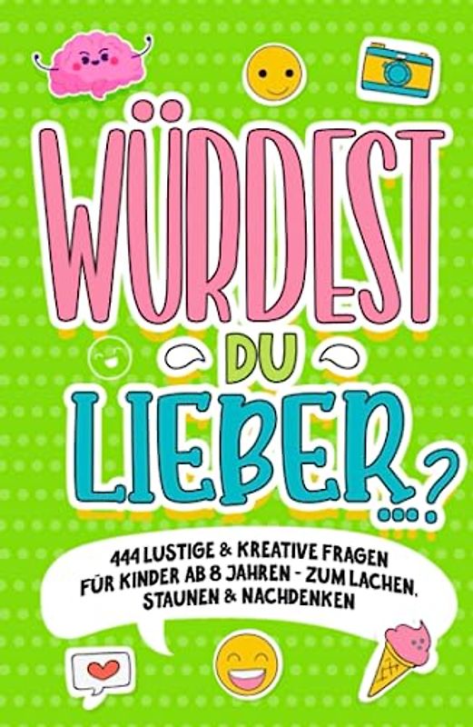 „Würdest du lieber …?“- 444 lustige & kreative Fragen für Kinder ab 8 Jahren - Zum Lachen, Staunen & Nachdenken