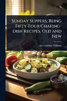 Sunday Suppers; Being Fifty-Four Chafing-Dish Recipes, Old and New
