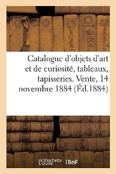 Catalogue d'Objets d'Art Et de Curiosité, Tableaux, Tapisseries Et Broderies Renaissance