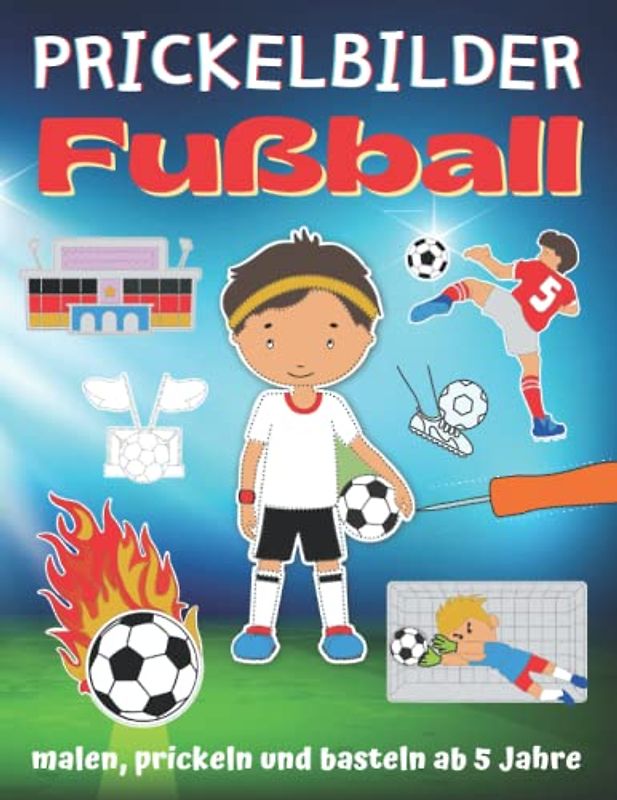 Prickelbilder Fußball: Fußballbilder zum Malen, Prickeln und Ausschneiden, Prickel- und Verbastelbuch für Fußballer ab 5 Jahre, Bonus: Leuchtende Fensterbilder basteln (Prickelbücher)