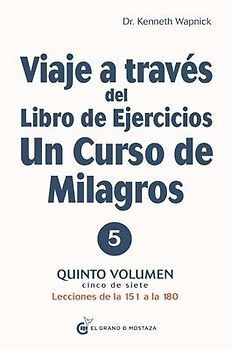 Viaje a Través del Libro de Ejercicios de Un Curso de Milagros Vol. 5