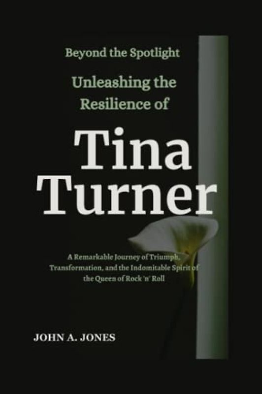 Beyond the Spotlight: Unleashing the Resilience of Tina Turner: A Remarkable Journey of Triumph, Transformation, and the Indomitable Spirit of the ... Rock 'n' Roll (John A. Jones series, Band 15)