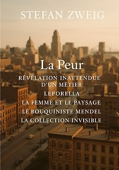 La Peur - Révélation inattendue d'un métier - Leporella - La Femme et le Paysage - Le Bouquiniste Mendel - La Collection invisible