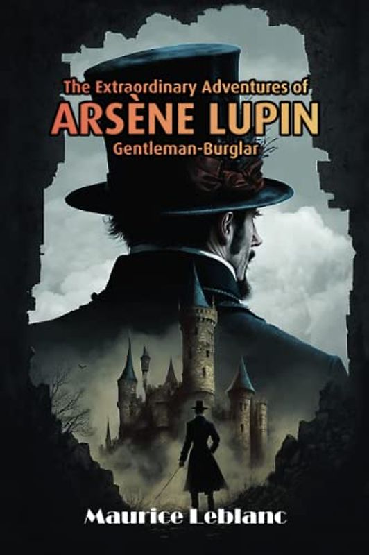 The Extraordinary Adventures of Arsène Lupin, Gentleman-Burglar (Illustrated Edition): A New Translation by Daphine Willow