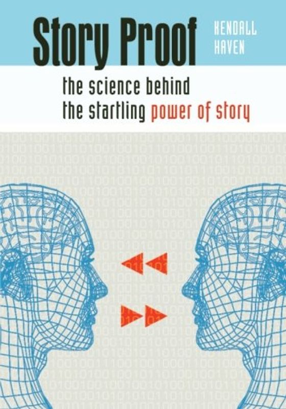 Story Proof: The Science Behind The Startling Power Of Story - Haven, Kendall