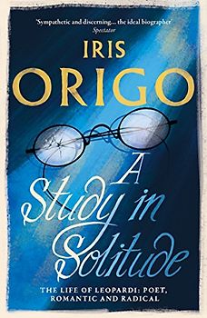 A Study in Solitude: The Life of Leopardi - Poet, Romantic and Radical