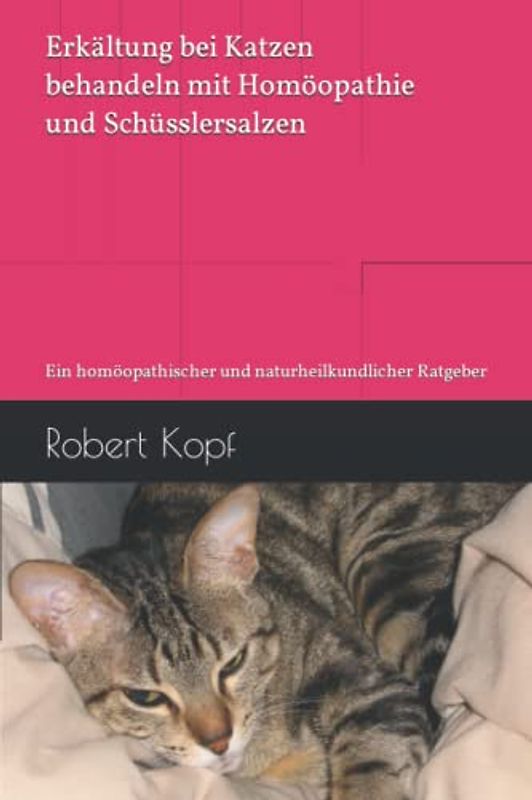 Erkältung bei Katzen behandeln mit Homöopathie und Schüsslersalzen: Ein homöopathischer und naturheilkundlicher Ratgeber