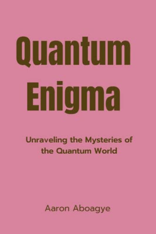Quantum Enigma: Unraveling the Mysteries of the Quantum World