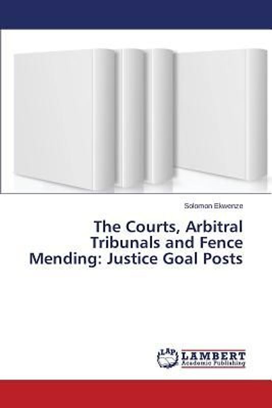 The Courts, Arbitral Tribunals and Fence Mending: Justice Goal Posts