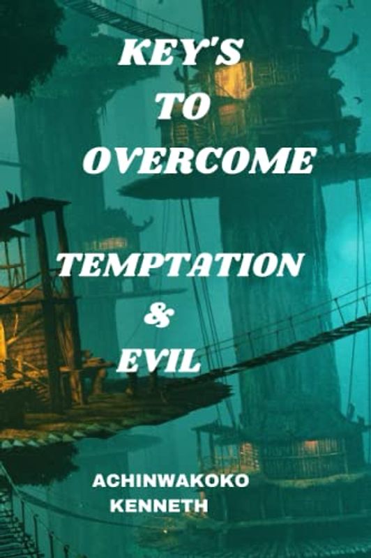 KEY'S TO OVERCOME TEMPTATION AND EVIL: YOU MOST OVERCOME