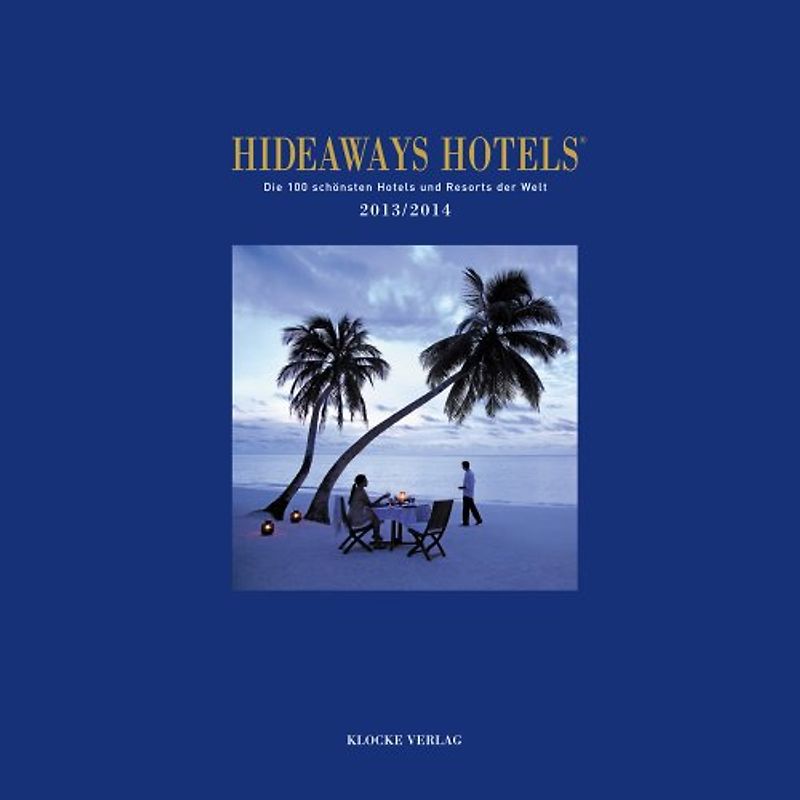 Hideaways Hotels. Die 100 schönsten Hotels und Resorts der Welt / 2013/2014