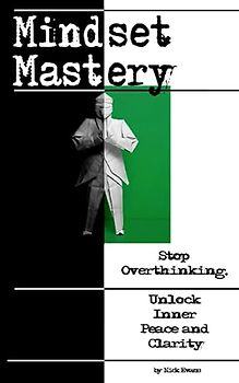 Mindset Mastery: Stop Overthinking, Unlock Inner Peace and Clarity