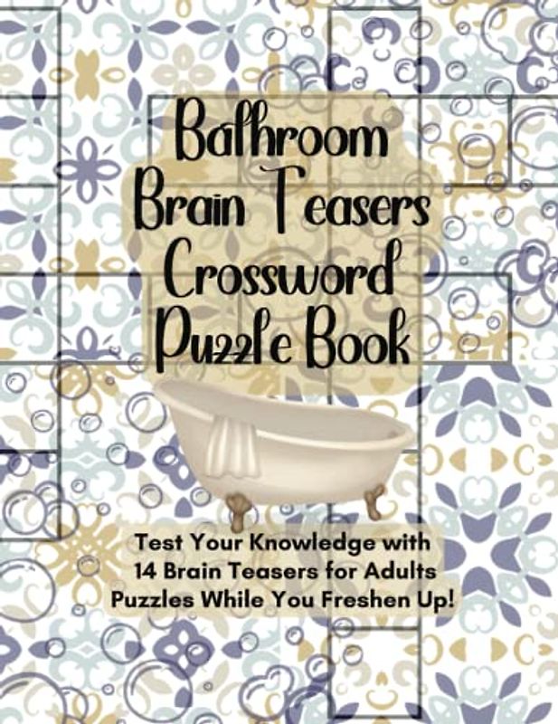 Bathroom Brain Teasers Crossword Puzzle Book: Test Your Knowledge with 14 Brain Teasers for Adults Puzzles While You Freshen Up!