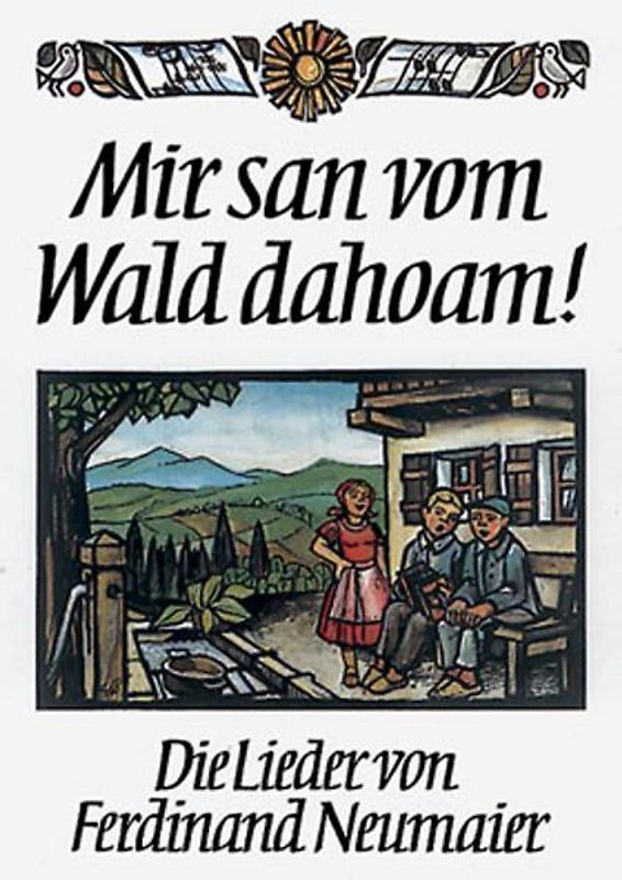 Mir san vom Wald dahoam!. Die Lieder von Ferdinand Neumaier