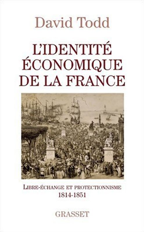 L'identité économique de la France : Libre-échange et protectionnisme 1814-1851 - Todd, David