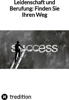 Leidenschaft und Berufung: Finden Sie Ihren Weg