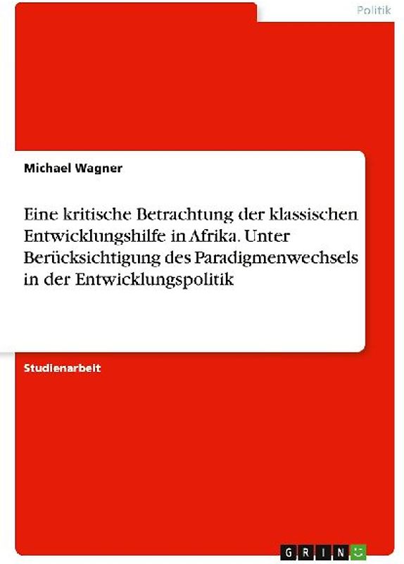 Eine kritische Betrachtung der klassischen Entwicklungshilfe in Afrika. Unter Berücksichtigung des Paradigmenwechsels in der Entwicklungspolitik
