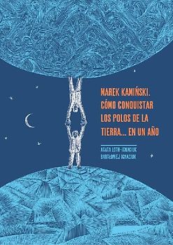 Marek Kami?ski : cómo conquistar los polos de la Tierra-- en un año
