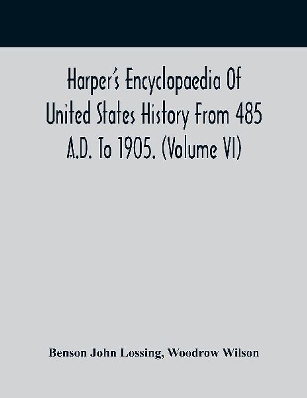 Harper'S Encyclopaedia Of United States History From 485 A.D. To 1905. (Volume Vi)