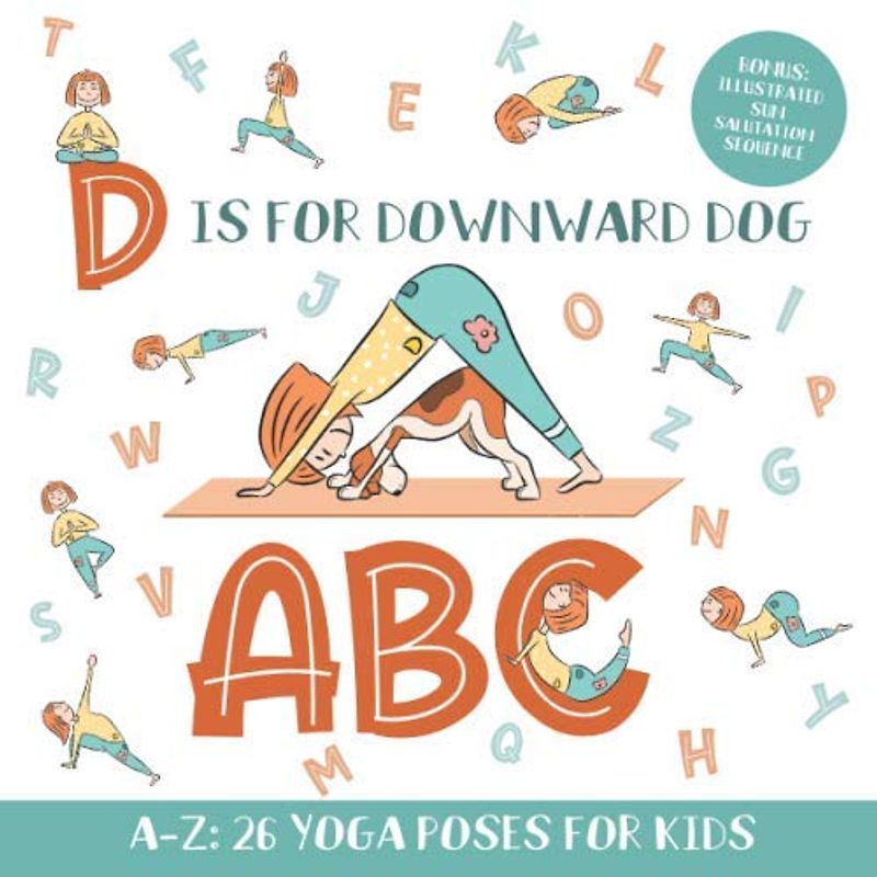 D is for Downward Dog ABC: Yoga ABC Book for Kids Aged 3-5 and Kindergarteners - 26 Simple Yoga Poses for Every Letter of the Alphabet (BONUS: Illustrated Sun Salutation Sequence)