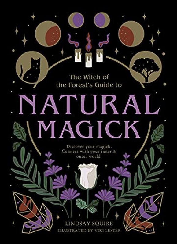 Natural Magick: Discover your magick. Connect with your inner & outer world (The Witch of the Forest’s Guide to…)