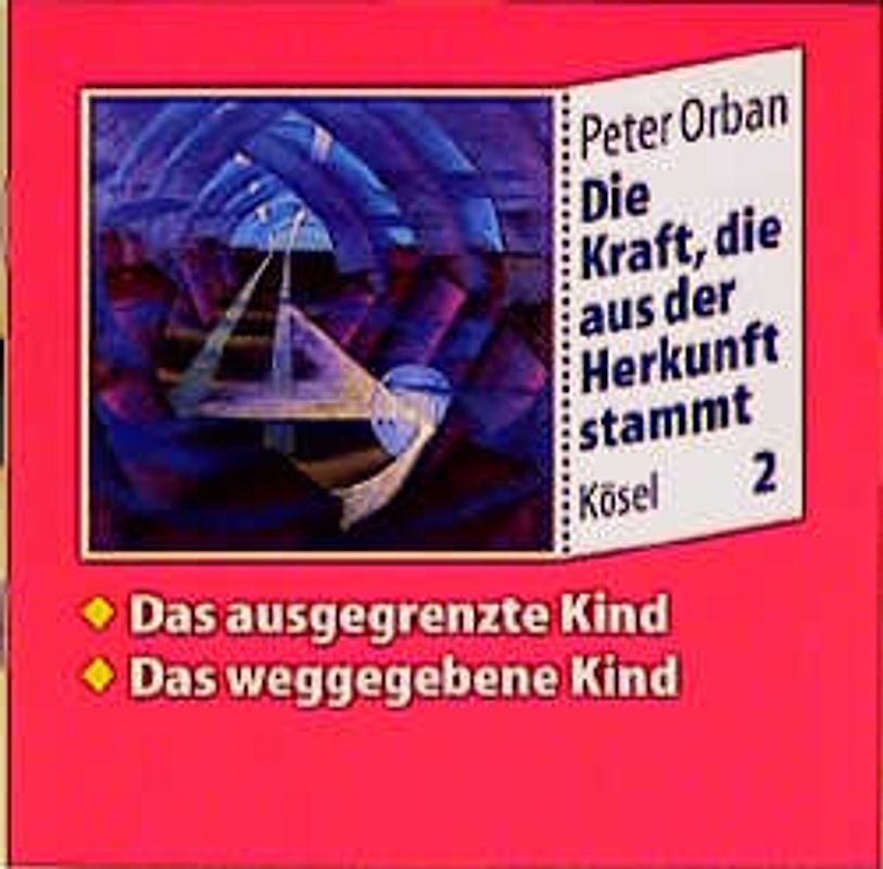 Die Kraft, die aus der Herkunft stammt. Zwölf Seelenreisen / Das ausgegrenzte Kind. Das weggegebene Kind