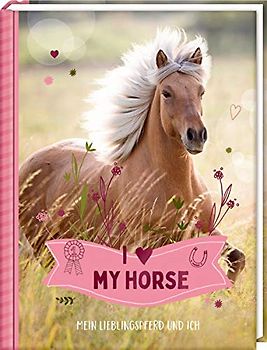 Eintragbuch - I LOVE MY HORSE: Mein Lieblingspferd und ich