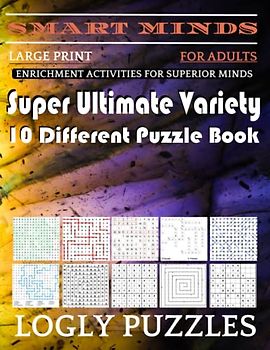 Smart Minds -Variety 10 Different Puzzle Book For Adults: Ultimate Variety Puzzles Large-Print Word Search, Word Maze .Word Spiral ,Word Angles, ... Crossword And Sudoku Easy , Medium And Hard