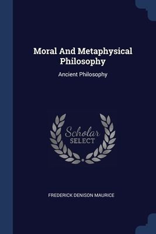 Moral And Metaphysical Philosophy: Ancient Philosophy