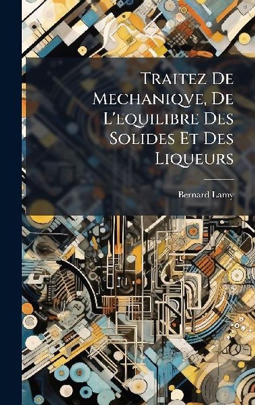 Traitez De Mechaniqve, De L'equilibre Des Solides Et Des Liqueurs