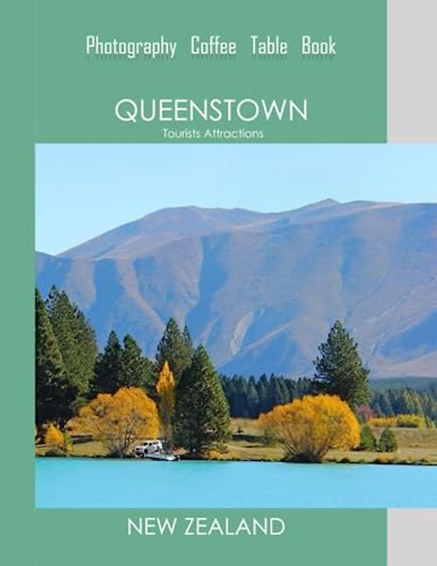QUEENSTOWN NEW ZEALAND Photography Coffee Table Book Tourists Attractions: A Mind-Blowing Tour of Queenstown,New Zealand Photography Coffee Table ... Images (8.5"*11") Paperback.June 19,2023.