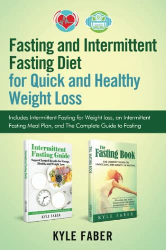 Fasting and Intermittent Fasting Diet for Quick and Healthy Weight Loss: Includes Intermittent Fasting for Weight loss, an Intermittent Fasting Meal Plan, and The Complete Guide to Fasting