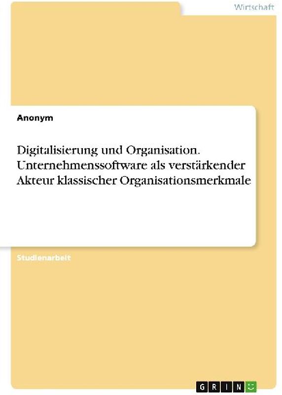 Digitalisierung und Organisation. Unternehmenssoftware als verstärkender Akteur klassischer Organisationsmerkmale