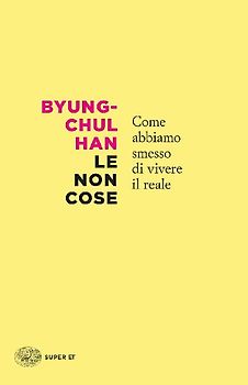 Le non cose. Come abbiamo smesso di vivere il reale