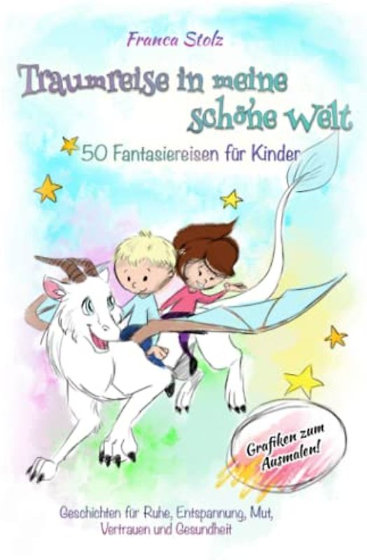 Traumreise in meine schöne Welt-Fantasiereisen für Kinder (3-6 Jahre) mit Schlaf- und Konzentrationsstörungen: Geschichten für Ruhe, Entspannung, Mut, ... und Gesundheit. Mit Bilder zum Ausmalen!