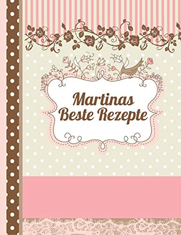 Martinas Beste Rezepte: Das personalisierte Rezeptbuch "Martina" zum Selberschreiben für 120 Rezept Favoriten mit Inhaltsverzeichnis uvm. – edles, Scrapbook Design - ca. A4 Softcover (leeres Kochbuch)