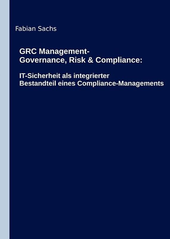GRC Management-Governance, Risk & Compliance: IT-Sicherheit als integrierter Bestandteil eines Compliance-Managements