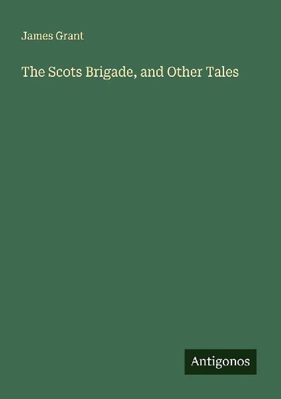 The Scots Brigade, and Other Tales