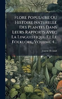 Flore Populaire Ou Histoire Naturelle Des Plantes Dans Leurs Rapports Avec La Linguistique Et Le Folklore, Volume 4...