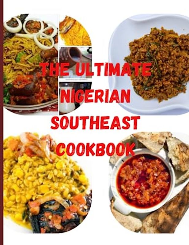 THE ULTIMATE NIGERIAN SOUTHEAST COOKBOOK - Recipes like breadfruit, african salad, nkwobi, yam pepper soup, bitter leaf soup, nsala soup, egusi soup, and other mouth-watering delicacy with images.