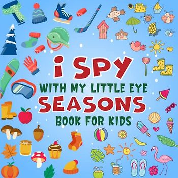I spy With My Little Eye Seasons Book For Kids Ages 2-5: A Fun Seasons Game Activity Picture Book - Interactive Winter, Spring, Summer, Autumn ... (I Spy Book Collection for Kids, Band 8)