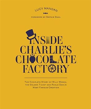 Inside Charlie's Chocolate Factory: The Complete Story of Willy Wonka, the Golden Ticket and Roald Dahl's Most Famous Creation