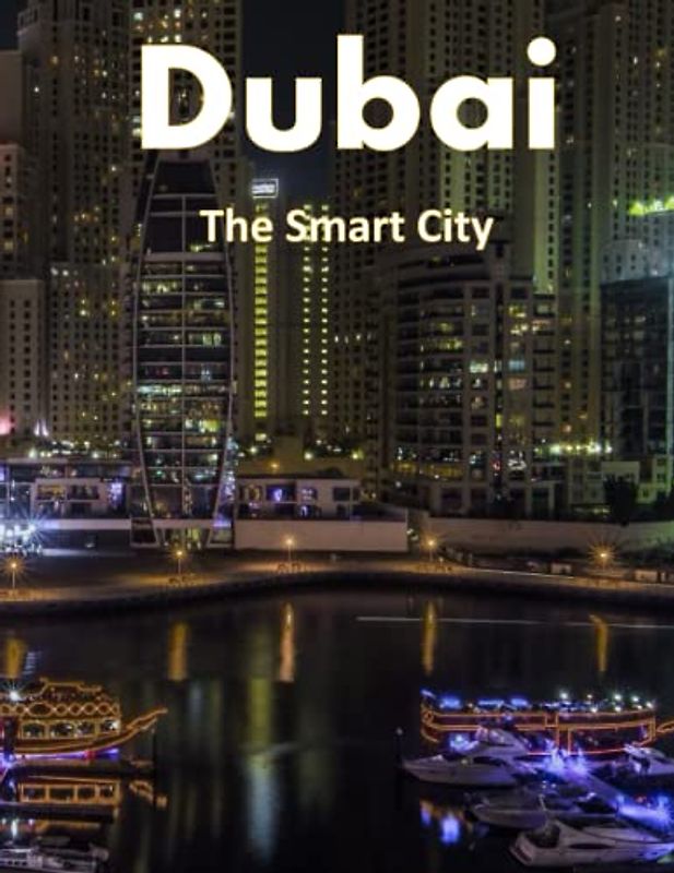 Dubai The Smart City: Coffee Table Book Of Dubai, One Of The Most Recognisable Destinations Worldwide With Its Lavish Architecture, Incredible ... Breath Away, Tourism Guide Book, Band 44)