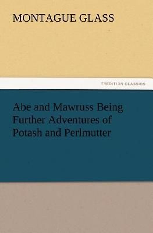 Abe and Mawruss Being Further Adventures of Potash and Perlmutter