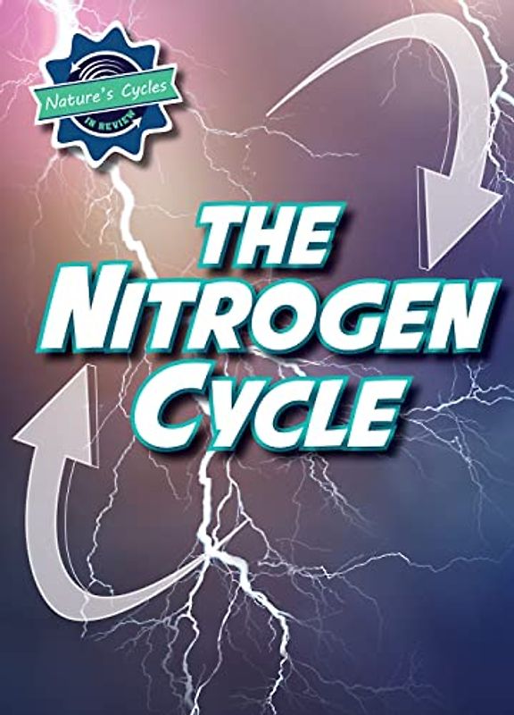 The Nitrogen Cycle (Nature's Cycles in Review)