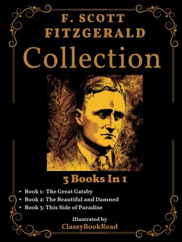 F. Scott Fitzgerald Collection: 3 Books in 1: The Great Gatsby, The Beautiful and Damned, This Side of Paradise... Illustrated by ClassyBookRead